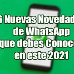 6 Nuevas Novedades de WhatsApp que debes Conocer en este 2021