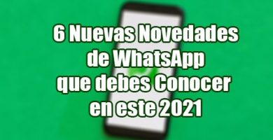 6 Nuevas Novedades de WhatsApp que debes Conocer en este 2021