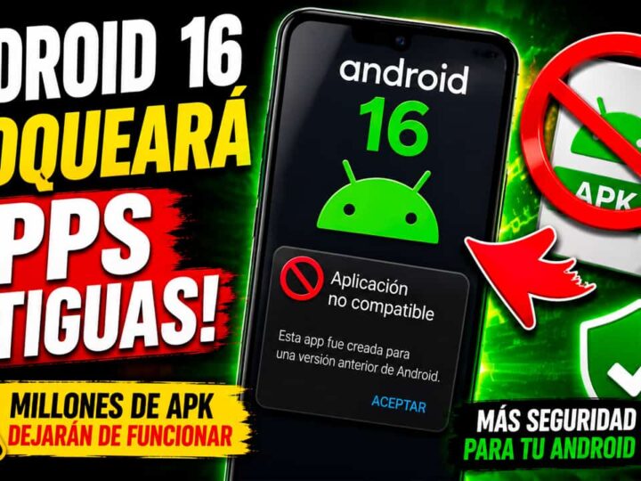 Android 16 bloqueará las apps Antiguas: millones de APK dejarán de funcionar